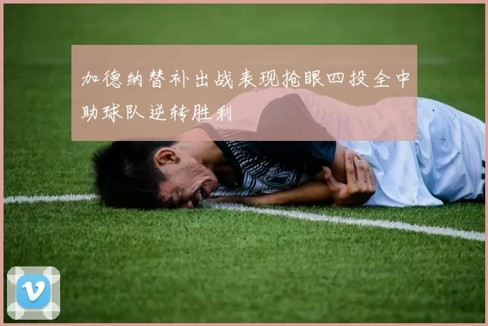 加德纳替补出战表现抢眼四投全中助球队逆转胜利
