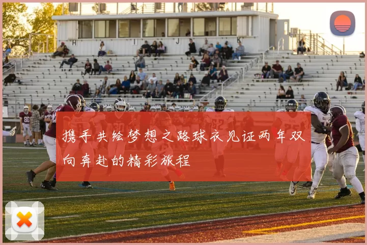 携手共绘梦想之路球衣见证两年双向奔赴的精彩旅程